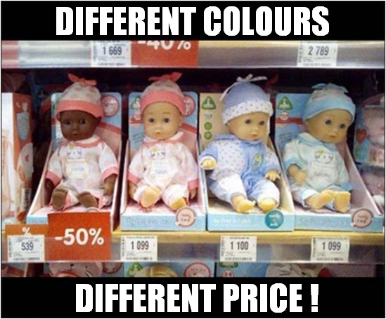 Supply And Demand ! | DIFFERENT COLOURS; DIFFERENT PRICE ! | image tagged in dolls,coloures,price,rubles,dark humour | made w/ Imgflip meme maker