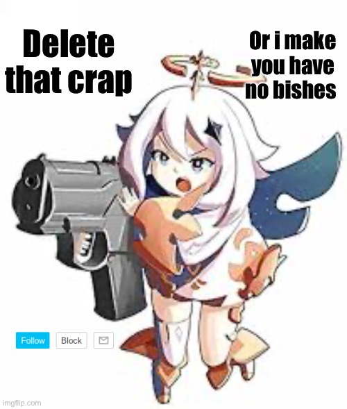 Or i make you have no bishes; Delete that crap | made w/ Imgflip meme maker