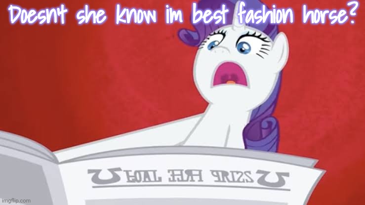 Rarity - I'll destroy her! | Doesn't she know im best fashion horse? | image tagged in rarity - i'll destroy her | made w/ Imgflip meme maker