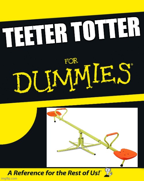 For Dummies | TEETER TOTTER | image tagged in for dummies | made w/ Imgflip meme maker