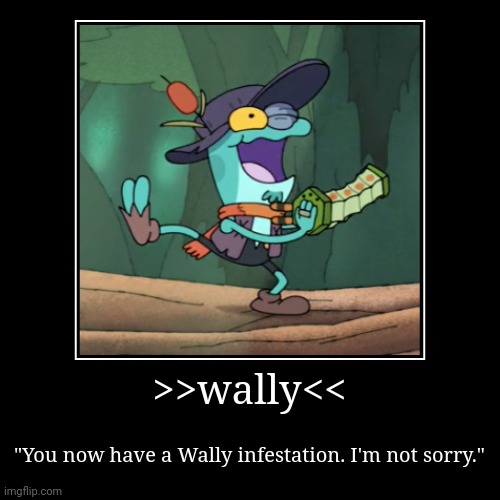 Wally infestation | >>wally<< | "You now have a Wally infestation. I'm not sorry." | image tagged in funny,demotivationals | made w/ Imgflip demotivational maker