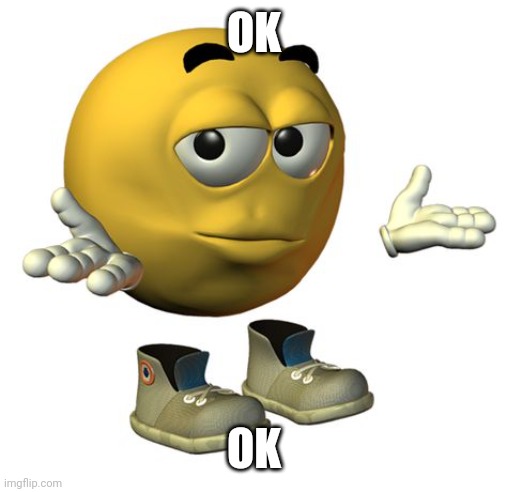 Yellow Emoji Face | OK OK | image tagged in yellow emoji face | made w/ Imgflip meme maker