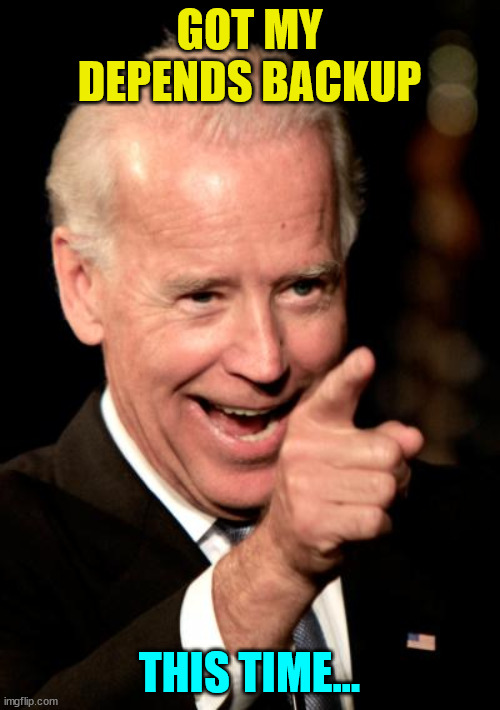 Smilin Biden Meme | GOT MY DEPENDS BACKUP THIS TIME... | image tagged in memes,smilin biden | made w/ Imgflip meme maker