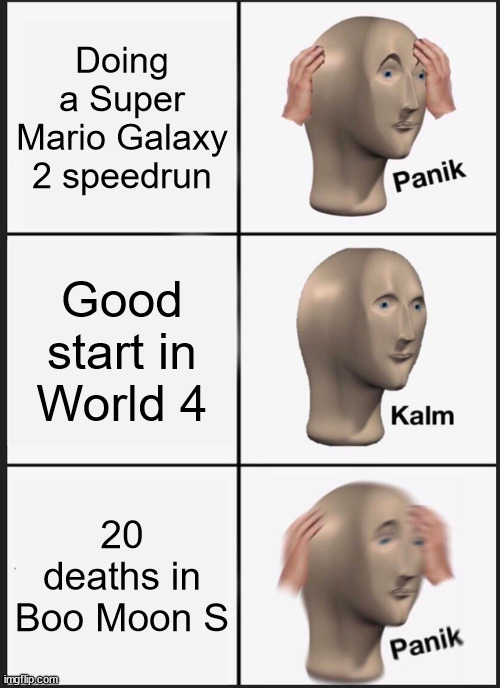 Panik Kalm Panik | Doing a Super Mario Galaxy 2 speedrun; Good start in World 4; 20 deaths in Boo Moon S | image tagged in memes,panik kalm panik,super mario galaxy,speedrun | made w/ Imgflip meme maker