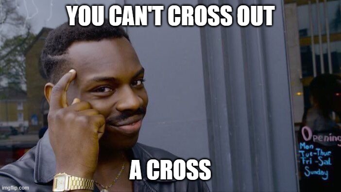Roll Safe Think About It Meme | YOU CAN'T CROSS OUT; A CROSS | image tagged in memes,roll safe think about it | made w/ Imgflip meme maker