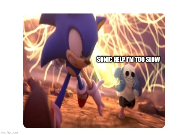 did this for fun https://ifunny.co/picture/this-image-is-canon-now-otxYZXc17?utm_source=pn&utm_medium=staceyland3393&utm_campaig | SONIC HELP I'M TOO SLOW | image tagged in sans undertale,undertale | made w/ Imgflip meme maker