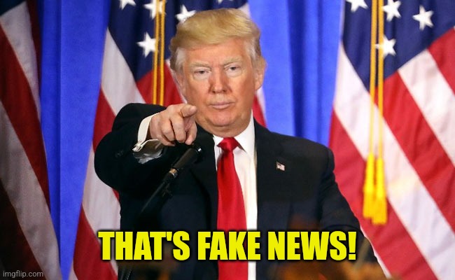 Trump Fake News | THAT'S FAKE NEWS! | image tagged in trump fake news | made w/ Imgflip meme maker