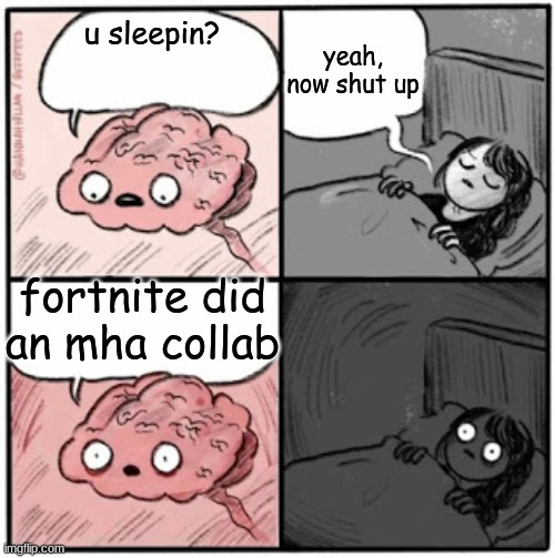 i will legitimately never sleep again knowing this happened | yeah, now shut up; u sleepin? fortnite did an mha collab | image tagged in brain before sleep | made w/ Imgflip meme maker
