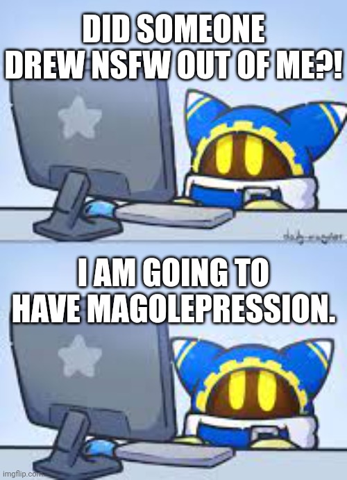 I feel bad for you, Magolor. | DID SOMEONE DREW NSFW OUT OF ME?! I AM GOING TO HAVE MAGOLEPRESSION. | image tagged in magolor looking at computer,memes | made w/ Imgflip meme maker