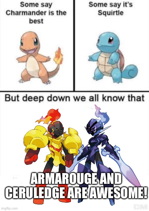 Deep down we all know that | ARMAROUGE AND CERULEDGE ARE AWESOME! | image tagged in deep down we all know that,pokemon | made w/ Imgflip meme maker