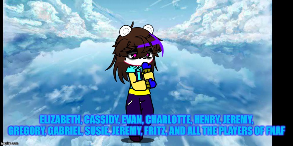 ELIZABETH, CASSIDY, EVAN, CHARLOTTE, HENRY, JEREMY, GREGORY, GABRIEL, SUSIE, JEREMY, FRITZ, AND ALL THE PLAYERS OF FNAF | made w/ Imgflip meme maker