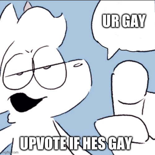 Cat Saying | UR GAY; UPVOTE IF HES GAY | image tagged in cat saying | made w/ Imgflip meme maker
