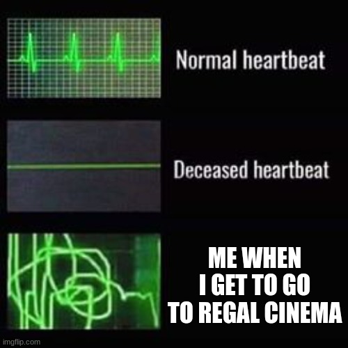 Me when I get to go to regal cinema, my favorite theater to go to | ME WHEN I GET TO GO TO REGAL CINEMA | image tagged in heartbeat rate | made w/ Imgflip meme maker