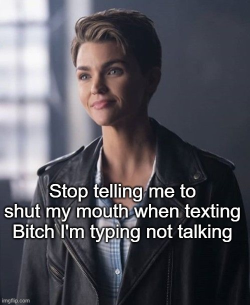 My Mouth Is Shut | Stop telling me to shut my mouth when texting
Bitch I'm typing not talking | image tagged in ruby rose,funny,comeback,sarcasm | made w/ Imgflip meme maker