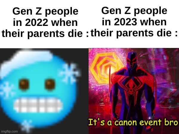 "It's part of the canon event bro" | Gen Z people in 2023 when their parents die :; Gen Z people in 2022 when their parents die :; It's a canon event bro | image tagged in memes,funny,relatable,gen z,2023,front page plz | made w/ Imgflip meme maker