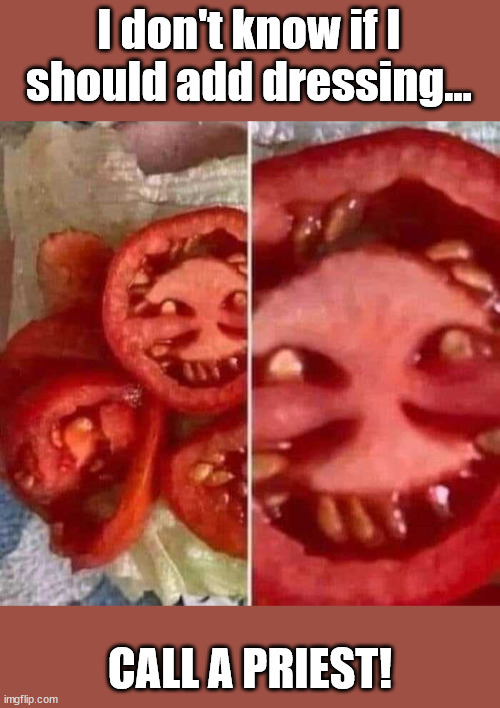 Eat Your Vegetables - or they'll eat YOU! | image tagged in tomato,the devil,salad | made w/ Imgflip meme maker