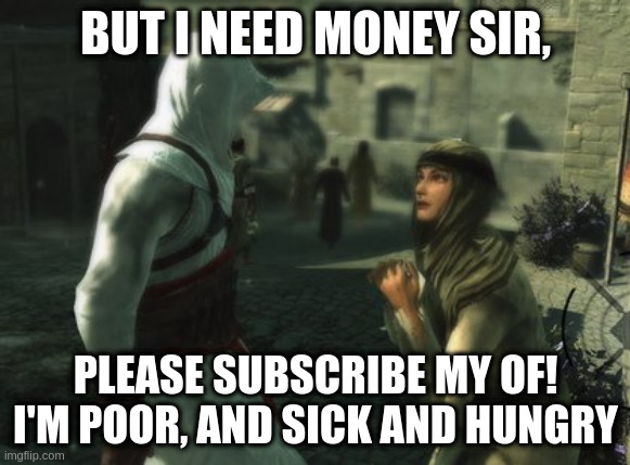 OF Beggar | BUT I NEED MONEY SIR, PLEASE SUBSCRIBE MY OF!
I'M POOR, AND SICK AND HUNGRY | image tagged in onlyfans,assassins creed,beggar,money | made w/ Imgflip meme maker