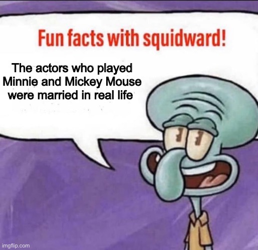 Disney fun facts Meme #1 | The actors who played Minnie and Mickey Mouse were married in real life | image tagged in fun facts with squidward | made w/ Imgflip meme maker