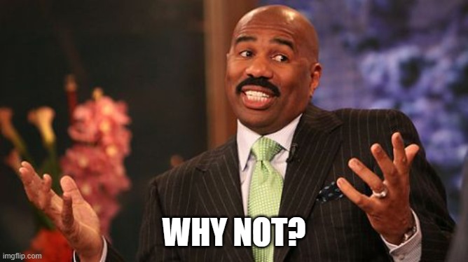 WHY NOT? | image tagged in memes,steve harvey | made w/ Imgflip meme maker