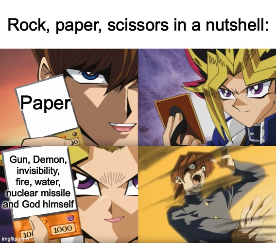 Why??? | Rock, paper, scissors in a nutshell:; Paper; Gun, Demon, invisibility, fire, water, nuclear missile and God himself | image tagged in yu-gi-oh exodia,memenade | made w/ Imgflip meme maker