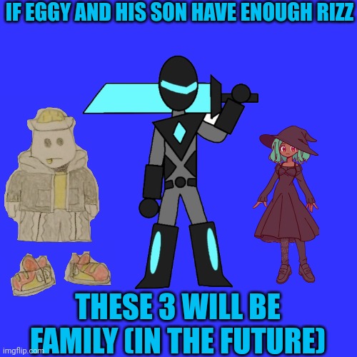 Think about it | IF EGGY AND HIS SON HAVE ENOUGH RIZZ; THESE 3 WILL BE FAMILY (IN THE FUTURE) | made w/ Imgflip meme maker