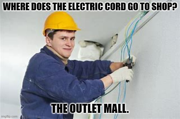 Daily Bad Dad Joke July 10th 2023 | WHERE DOES THE ELECTRIC CORD GO TO SHOP? THE OUTLET MALL. | image tagged in shocking electrician | made w/ Imgflip meme maker