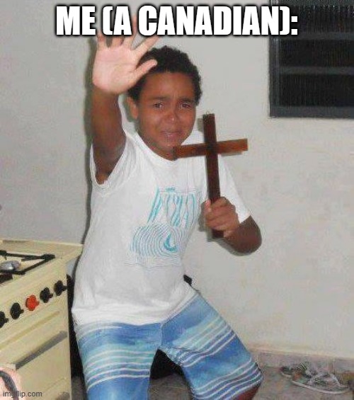 Crucifix Boy | ME (A CANADIAN): | image tagged in crucifix boy | made w/ Imgflip meme maker
