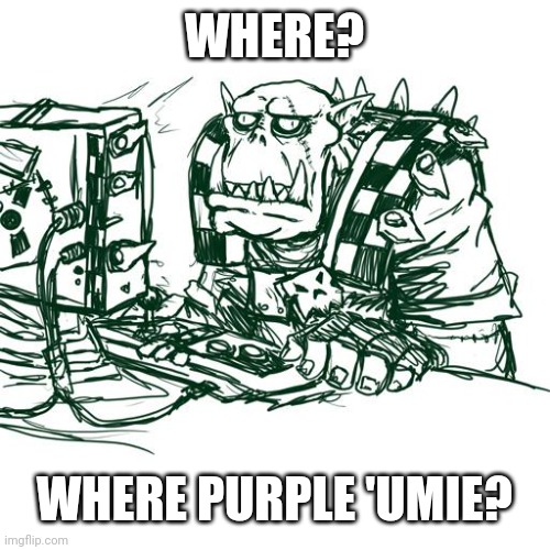 Confused Ork | WHERE? WHERE PURPLE 'UMIE? | image tagged in confused ork | made w/ Imgflip meme maker