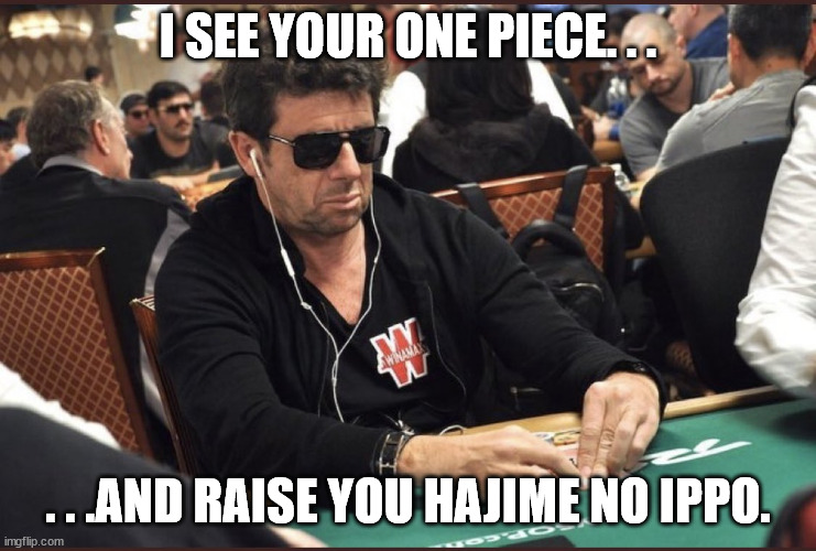 Patrick Bruel Poker | I SEE YOUR ONE PIECE. . . . . .AND RAISE YOU HAJIME NO IPPO. | image tagged in patrick bruel poker | made w/ Imgflip meme maker