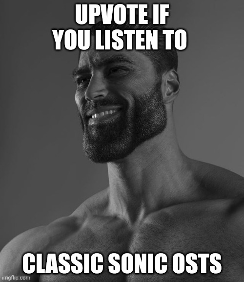 Giga Chad | UPVOTE IF YOU LISTEN TO; CLASSIC SONIC OSTS | image tagged in giga chad,sonic the hedgehog,ost | made w/ Imgflip meme maker