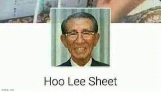 Hoo Lee Sheet | image tagged in hoo lee sheet | made w/ Imgflip meme maker