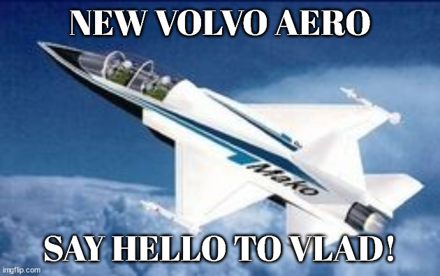 Swedish plane | NEW VOLVO AERO; SAY HELLO TO VLAD! | image tagged in sweden,volvo,putin',nato | made w/ Imgflip meme maker