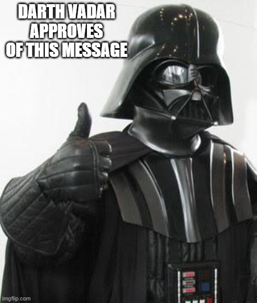 Darth vader approves | DARTH VADAR APPROVES OF THIS MESSAGE | image tagged in darth vader approves | made w/ Imgflip meme maker