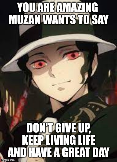 hee hee | YOU ARE AMAZING 
MUZAN WANTS TO SAY; DON'T GIVE UP, KEEP LIVING LIFE AND HAVE A GREAT DAY | image tagged in hee hee | made w/ Imgflip meme maker