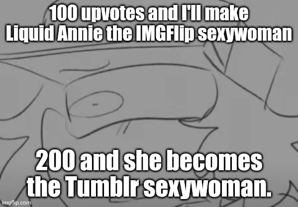 300 and I'll post myself in Liquid Annie cosplay | 100 upvotes and I'll make Liquid Annie the IMGFlip sexywoman; 200 and she becomes the Tumblr sexywoman. | image tagged in garcello has seen some sh t | made w/ Imgflip meme maker