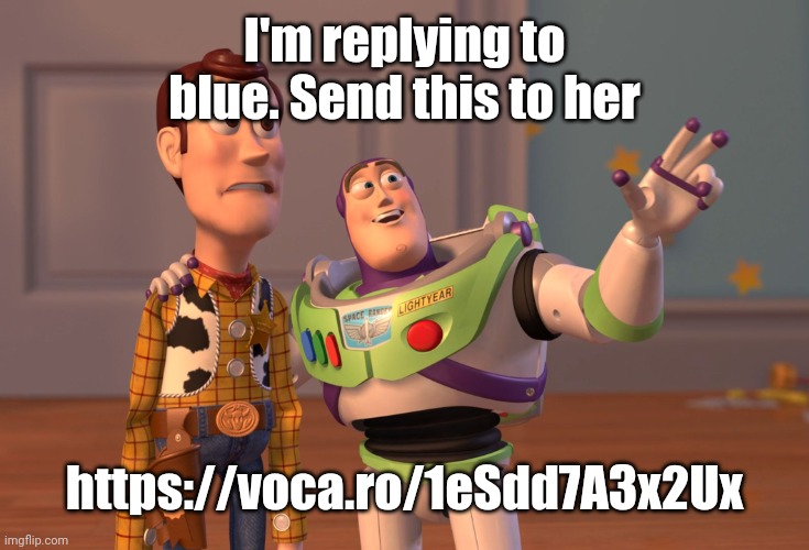 Yes it's real and I'm 16 | I'm replying to blue. Send this to her; https://voca.ro/1eSdd7A3x2Ux | image tagged in memes,x x everywhere | made w/ Imgflip meme maker