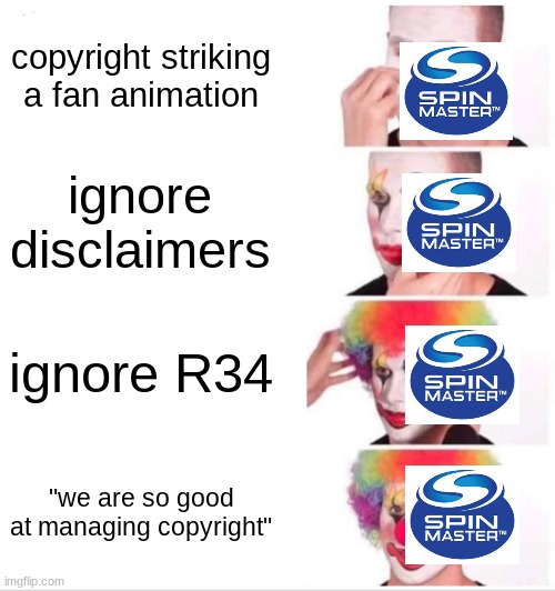 Spin Master needs to fix this | copyright striking a fan animation; ignore disclaimers; ignore R34; "we are so good at managing copyright" | image tagged in memes,clown applying makeup | made w/ Imgflip meme maker