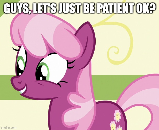 GUYS, LET'S JUST BE PATIENT OK? | made w/ Imgflip meme maker