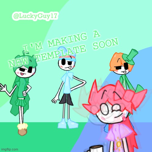 This one look too much like femboy :( | I'M MAKING A NEW TEMPLATE SOON | image tagged in luckyguy17 template | made w/ Imgflip meme maker