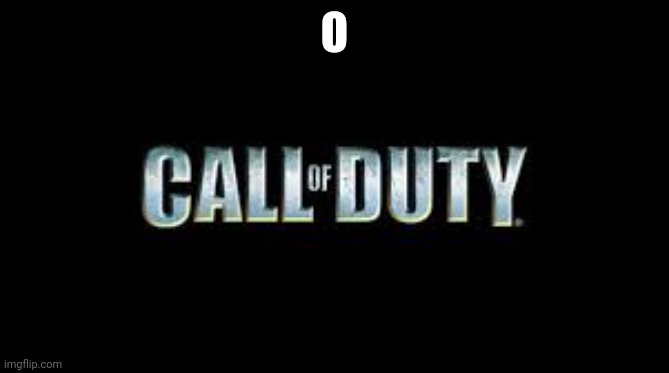 Call of duty | O | image tagged in call of duty | made w/ Imgflip meme maker
