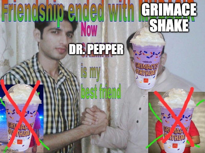 rip grimace shake. | GRIMACE SHAKE; DR. PEPPER | image tagged in friendship ended | made w/ Imgflip meme maker