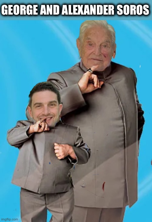The real life Dr Evil and Mini-me | GEORGE AND ALEXANDER SOROS | image tagged in george soros,soros,democrats,dr evil,mini me,memes | made w/ Imgflip meme maker