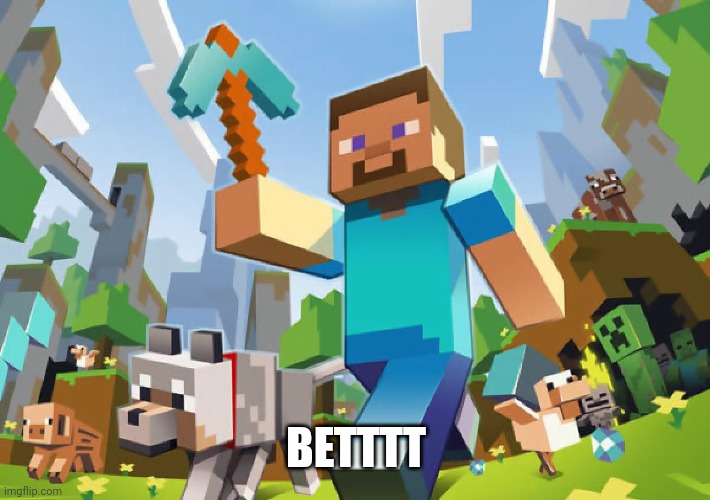 Minecraft  | BETTTT | image tagged in minecraft | made w/ Imgflip meme maker