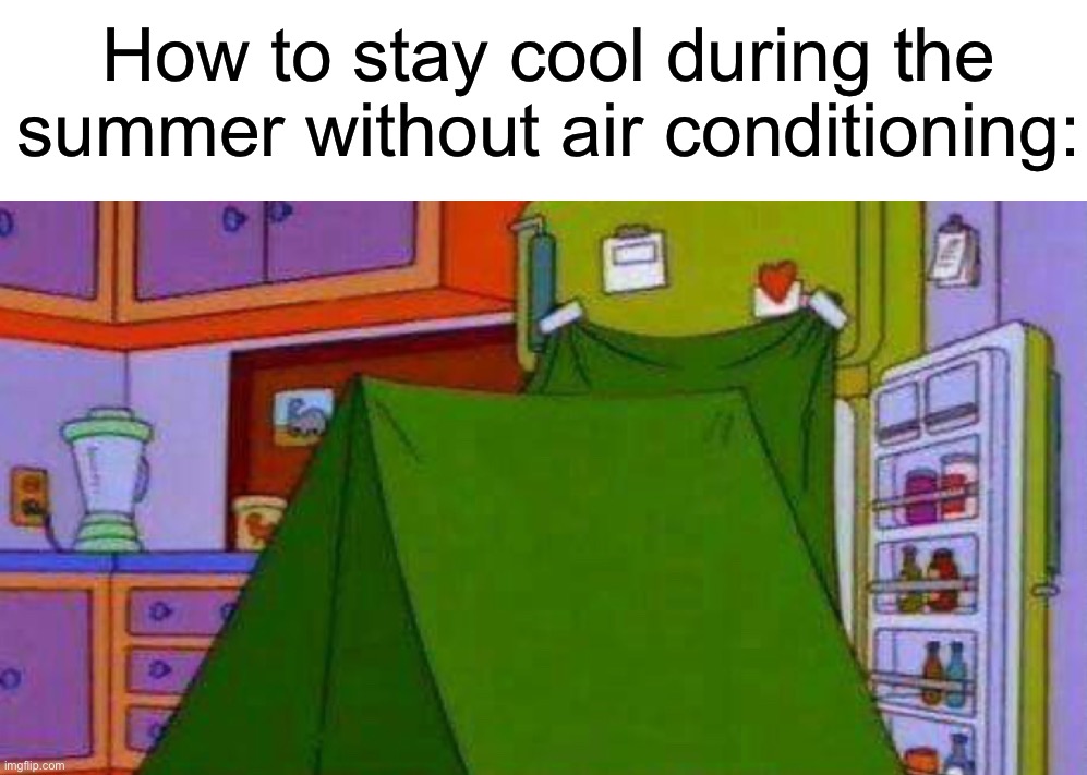 You’ve gotta improvise somehow | How to stay cool during the summer without air conditioning: | image tagged in memes,funny,funny memes,summer,air conditioner,refrigerator | made w/ Imgflip meme maker