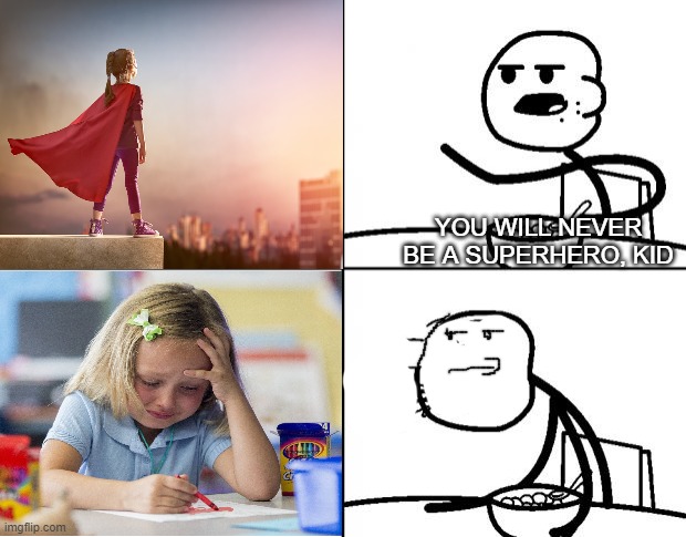 kid will never be a superhero | YOU WILL NEVER BE A SUPERHERO, KID | image tagged in blank cereal guy | made w/ Imgflip meme maker