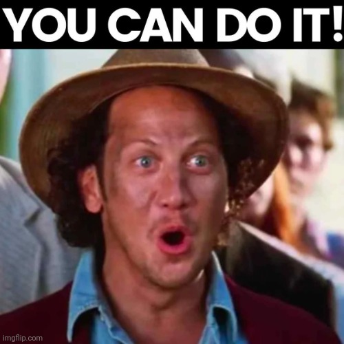 You can do it | image tagged in you can do it | made w/ Imgflip meme maker
