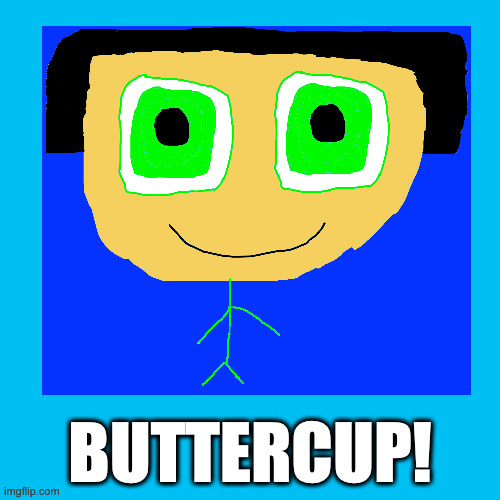 Famous Cartoon Network Character! | BUTTERCUP! | image tagged in memes | made w/ Imgflip meme maker