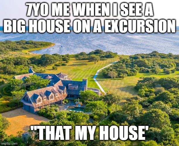 the class be like woah | 7Y0 ME WHEN I SEE A BIG HOUSE ON A EXCURSION; "THAT MY HOUSE' | image tagged in obamansion | made w/ Imgflip meme maker