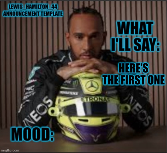 Lewis_Hamilton_44s announcement template | HERE'S THE FIRST ONE | image tagged in lewis_hamilton_44s announcement template | made w/ Imgflip meme maker