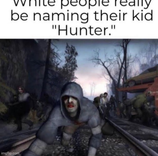 Hunter is a dumb name | image tagged in shitpost,msmg,oh wow are you actually reading these tags,left 4 dead | made w/ Imgflip meme maker
